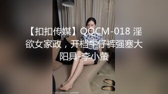 【扣扣传媒】QQCM-018 淫欲女家政，开档牛仔裤强塞大阳具-李小萤