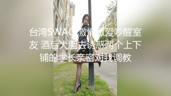 台湾SWAG 激情做爱吵醒室友 酒后大胆去诱惑两个上下铺的学长亲密对我调教