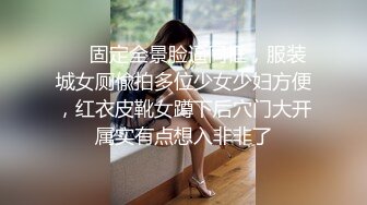 ❤️固定全景脸逼同框，服装城女厕偸拍多位少女少妇方便，红衣皮靴女蹲下后穴门大开属实有点想入非非了