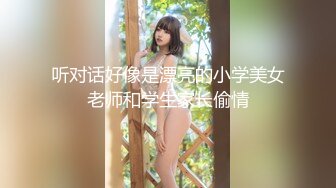 听对话好像是漂亮的小学美女老师和学生家长偷情