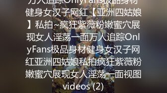 万人追踪OnlyFans极品身材健身女汉子网红【亚洲四姑娘】私拍~疯狂紫薇粉嫩蜜穴展现女人淫荡一面万人追踪OnlyFans极品身材健身女汉子网红亚洲四姑娘私拍疯狂紫薇粉嫩蜜穴展现女人淫荡一面视图videos (2)