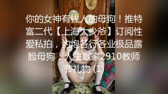 你的女神有钱人的母狗！推特富二代【上海大少爷】订阅性爱私拍，约炮各行各业极品露脸母狗，人生赢家2910教师节礼物 (1)