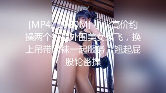 [MP4/ 1020M] 小伙高价约操两个极品外围美女双飞，换上吊带网袜一起服务，翘起屁股轮番操