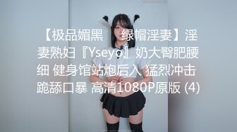 【极品媚黑❤️绿帽淫妻】淫妻熟妇『Yseyo』奶大臀肥腰细 健身馆站炮后入 猛烈冲击 跪舔口暴 高清1080P原版 (4)