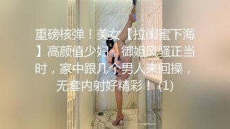 重磅核弹！美女【拉闺蜜下海】高颜值少妇，御姐风骚正当时，家中跟几个男人来回操，无套内射好精彩！ (1)