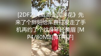 [2DF2]《威哥全国探花》先来了个胖妞给车费打发走了手机再约了个纹身年轻美眉 [MP4/80MB][BT种子]