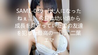 SAME-080 「大人になったねぇ…」 今日は幼い頃から成長を見守っていた娘の友達を犯した最高の一日。 二葉エマ