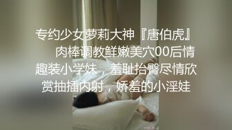 专约少女萝莉大神『唐伯虎』❤️肉棒调教鲜嫩美穴00后情趣装小学妹，羞耻抬臀尽情欣赏抽插内射，娇羞的小淫娃