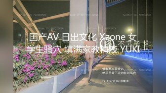 国产AV 日出文化 Xzone 女学生骚穴 填满家教精液 YUKI