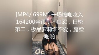 [MP4/ 699M] 一场啪啪收入164200金币，不良忍，日榜第二，极品萝莉谁不爱，露脸啪啪