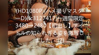 (HD1080P)(ハメ撮りマスターD)(fc3127417)一週間限定3480→2480【初出し】アイドルの知られざる姿を激写しました。 (2)