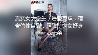 真实女大学生，暑假兼职，宿舍偷偷自慰，露脸，少女好身材一览无余