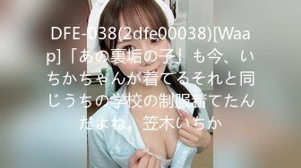 DFE-038(2dfe00038)[Waap]「あの裏垢の子」も今、いちかちゃんが着てるそれと同じうちの学校の制服着てたんだよね。笠木いちか