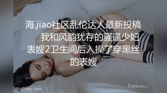 海.jiao社区乱伦达人最新投稿❤️我和风韵犹存的骚逼少妇表嫂2卫生间后入操了穿黑丝的表嫂