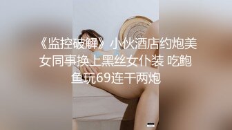 《监控破解》小伙酒店约炮美女同事换上黑丝女仆装 吃鲍鱼玩69连干两炮