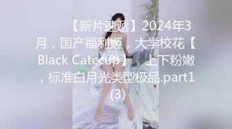 ♈♈♈【新片速遞】2024年3月，国产福利姬，大学校花【Black Catccup】，上下粉嫩，标准白月光类型极品.part1 (3)