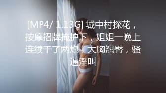 [MP4/ 1.13G] 城中村探花，按摩招牌掩护下，姐姐一晚上连续干了两炮，大胸翘臀，骚逼淫叫