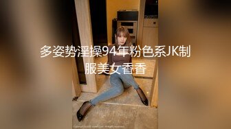 多姿势淫操94年粉色系JK制服美女香香