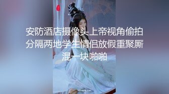 安防酒店摄像头上帝视角偷拍分隔两地学生情侣放假重聚厮混一块啪啪