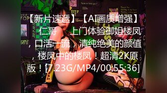 【新片速遞】【AI画质增强】❤️仁哥❤️上门体验御姐楼凤，口活一流，清纯绝美的颜值，楼凤中的楼凤！超清2K原版！[7.23G/MP4/00:55:36]