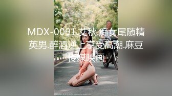 MDX-0091.艾秋.痴女尾随精英男.醉酒逆上享受高潮.麻豆传媒映画