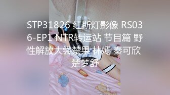 STP31826 红斯灯影像 RS036-EP1 NTR转运站 节目篇 野性解放大尝禁果 林嫣 秦可欣 楚梦舒