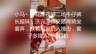 小马丶寻花深夜第二场牛仔裤长腿妹，洗完澡口交舔屌骑坐套弄，扶着屁股后入撞击，套子多操坏持续打桩