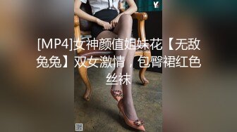 [MP4]女神颜值姐妹花【无敌兔兔】双女激情，包臀裙红色丝袜