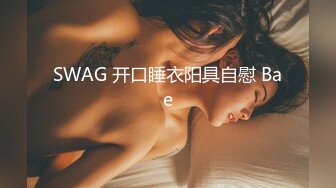 SWAG 开口睡衣阳具自慰 Bae