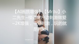 【AI画质增强】【Mr.tu】小二先生~楼道窗户边刺激做爱~2K增强，十分刺激，玩的就是刺激