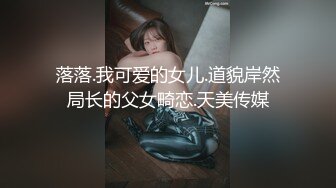 落落.我可爱的女儿.道貌岸然局长的父女畸恋.天美传媒