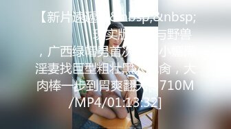 【新片速遞】&nbsp;&nbsp;⚫️⚫️⚫️现实版美女与野兽，广西绿帽男首次给娇小媚黑淫妻找巨型粗壮黑人玩肏，大肉棒一步到胃爽翻天[3710M/MP4/01:13:32]