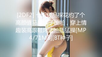 [2DF2] 七天极品探花约了个高颜值马尾妹子啪啪，穿上情趣装高跟鞋床边抽插猛操[MP4/71MB][BT种子]