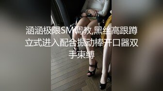 涵涵极限SM调教,黑丝高跟蹲立式进入配合振动棒开口器双手束缚