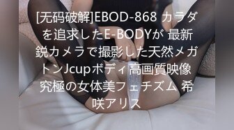 [无码破解]EBOD-868 カラダを追求したE-BODYが 最新鋭カメラで撮影した天然メガトンJcupボディ高画質映像 究極の女体美フェチズム 希咲アリス